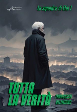 Tutta la verità. La squadra di Elia. Vol. 1 Francesco Celentano