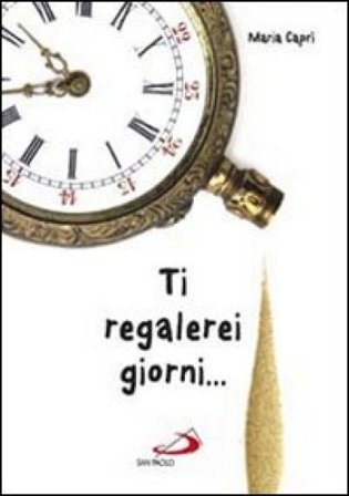 Ti regalerei giorni... Maria Caprì