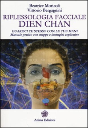 Riflessologia facciale Dien Chan. Guarisci te stesso con le tue mani. Manuale pratico con mappe e immagini esplicative Beatrice Moricoli