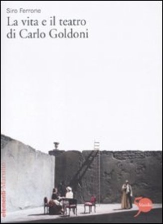 La vita e il teatro di Carlo Goldoni Siro Ferrone
