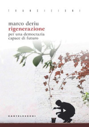 Rigenerazione. Per una democrazia capace di futuro Marco Deriu