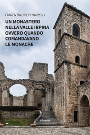 Un monastero nella valle irpina ovvero quando comandavano le monache Fiorentino Vecchiarelli