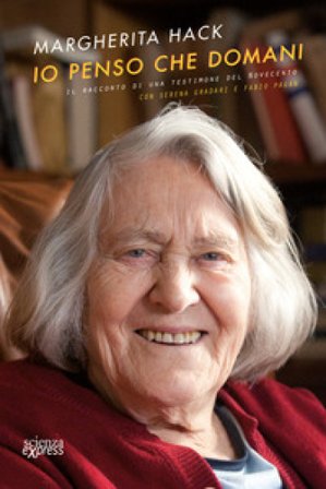 Io penso che domani. Il racconto di una testimone del Novecento Margherita Hack