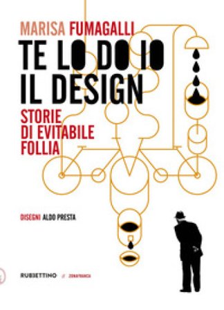 Te lo do io il design. Storia di evitabile follia Marisa Fumagalli