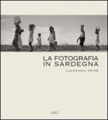 La fotografia in Sardegna. Lo sguardo esterno 1960-1980. Ediz. illustrata NA