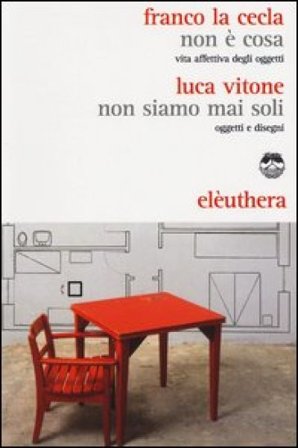 Non è cosa. Vita affettiva degli oggetti-Non siamo mai stati soli. Oggetti e disegni Franco La Cecla