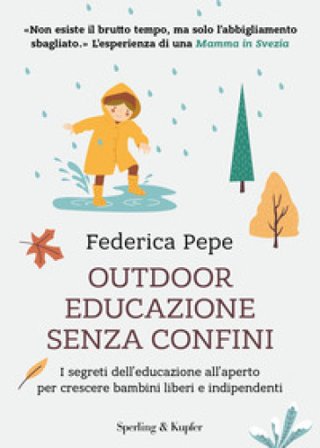 Outdoor educazione senza confini. I segreti dell'educazione all'aperto per crescere bambini liberi e indipendenti Federica Pepe