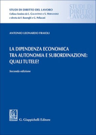 La dipendenza economica tra autonomia e subordinazione: quali tutele? Antonio Leonardo Fraioli