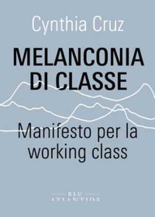 Melanconia di classe. Manifesto per la working class Cynthia Cruz
