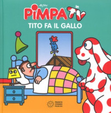 Pimpa. Tito fa il gallo. Ediz. illustrata Francesco Tullio Altan