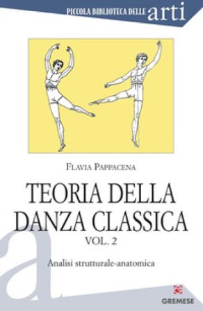 Teoria della danza classica. Vol. 2: Analisi strutturale-anatomica Flavia Pappacena