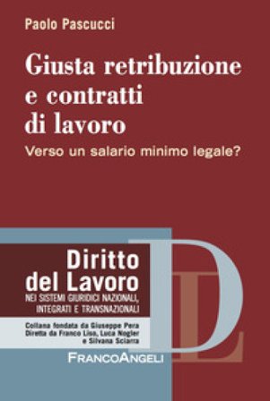 Giusta retribuzione e contratti di lavoro. Verso un salario minimo legale? Paolo Pascucci