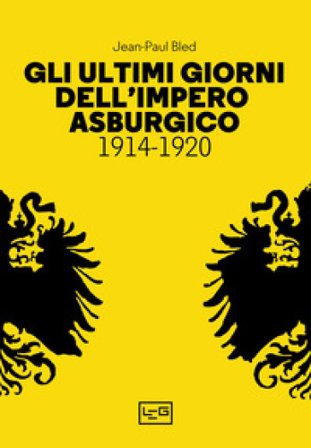 Gli ultimi giorni dell'Impero asburgico (1914-1920) Jean-Paul Bled