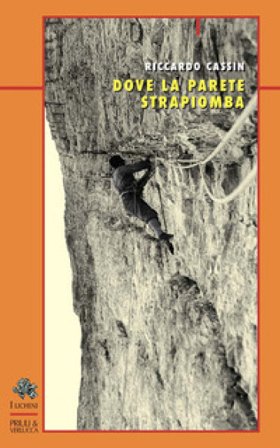 Dove la parete strapiomba Riccardo Cassin
