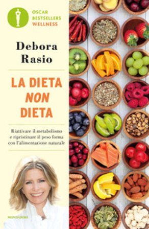 La dieta non dieta. Riattivare il metabolismo e ripristinare il peso forma con l'alimentazione naturale Debora Rasio
