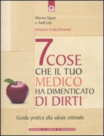 Sette cose che il tuo medico ha dimenticato di dirti. Guida pratica alla salute ottimale Warren Sipser