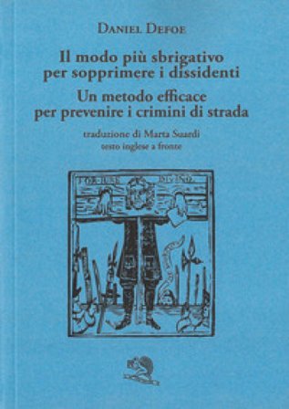 Il modo più sbrigativo per sopprimere i dissidenti. Un metodo efficace per prevenire i crimini di strada. Testo inglese a fronte Daniel Defoe