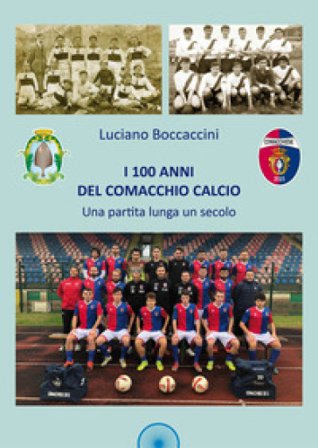 I 100 anni del Comacchio Calcio. Una partita lunga un secolo Luciano Boccaccini