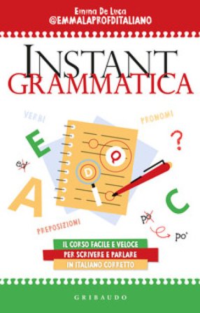 Instant grammatica. Il corso facile e veloce per scrivere e parlare italiano corretto Emma De Luca