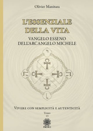 L'essenziale della vita. Vangelo esseno dell'Arcangelo Michele - Vivere con semplicità e autenticità - Tomo 13. Vol. 13: Vivere con semplicità e 