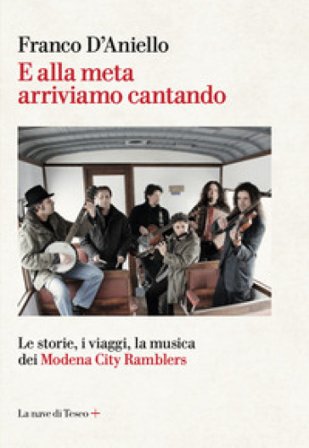 E alla meta arriviamo cantando. Le storie, i viaggi, la musica dei Modena City Ramblers Franco D'Aniello