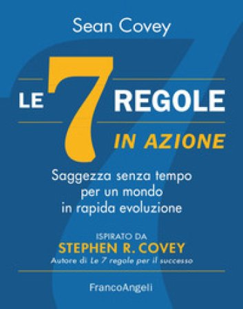 Le 7 regole in azione. Saggezza senza tempo per un mondo in rapida evoluzione Sean Covey