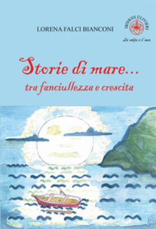Storie di mare... tra fanciullezza e crescita. Ediz. illustrata Lorena Falci Bianconi