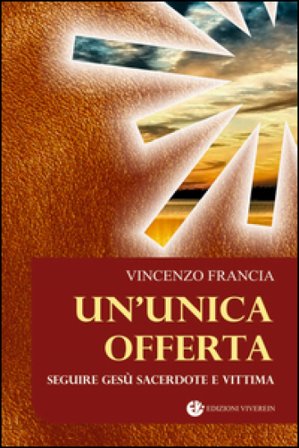 Un'unica offerta. Seguire Gesù sacerdote e vittima Vincenzo Francia