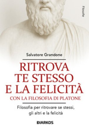 Ritrova te stesso e la felicità con la filosofia di Platone Salvatore Grandone