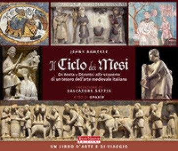 Il ciclo dei mesi. Da Aosta a Otranto, alla scoperta di un tesoro dell'arte medievale italiana. Ediz. a colori Jenny Bawtree