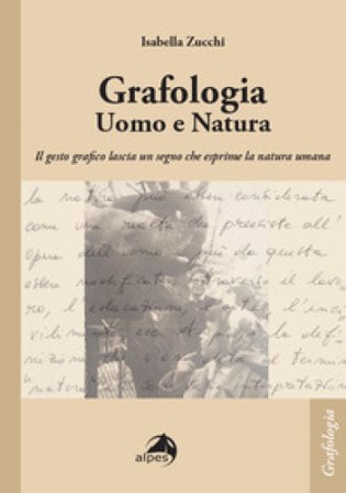 Grafologia. Uomo e natura. Il gesto grafico lascia un segno che esprime la natura umana Isabella Zucchi