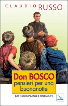 Don Bosco, pensieri per una buonanotte. 100 testimonianze e riflessioni per concludere serenamente la giornata Claudio Russo