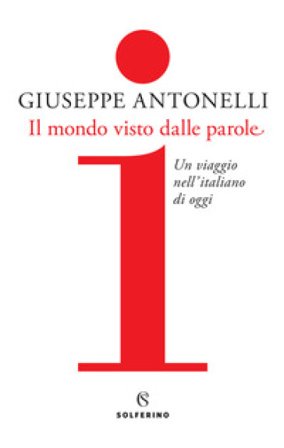 Il mondo visto dalle parole. Un viaggio nell'italiano di oggi Giuseppe Antonelli