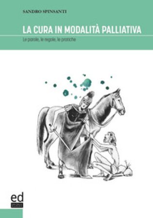La cura in modalità palliativa. Le parole, le regole, le pratiche Sandro Spinsanti
