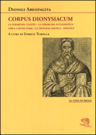 Corpus dionysiacum: La gerarchia celeste-La gerarchia ecclesiastica-Circa i divini nomi- La teologia mistica-Epistole Dionigi Areopagita