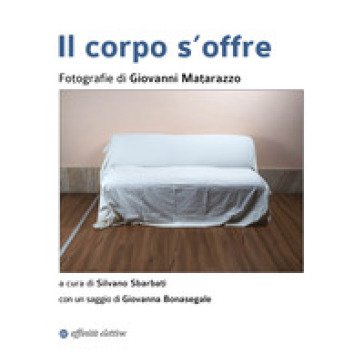 Il corpo s'offre. Ediz. illustrata Giovanna Bonasegale