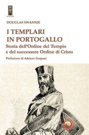 I templari in Portogallo. Storia dell' Ordine del Tempio e del successore Ordine di Cristo Douglas Swannie