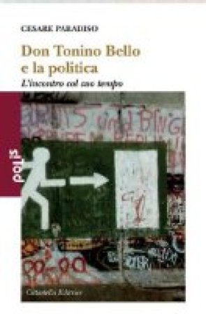 Don Tonino Bello e la politica. L'incontro col suo tempo Cesare Paradiso