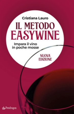 Il metodo easywine. Impara il vino in poche mosse Cristiana Lauro