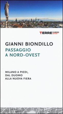 Passaggio a nord-ovest. Milano a piedi, dal duomo alla nuova fiera Gianni Biondillo