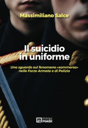 Il suicidio in uniforme. Uno sguardo sul fenomeno «sommerso» nelle forze armate e di polizia Massimiliano Salce