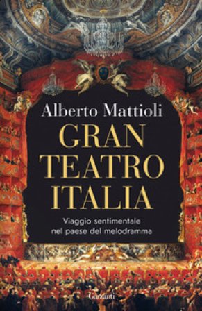Gran Teatro Italia. Viaggio sentimentale nel paese del melodramma Alberto Mattioli