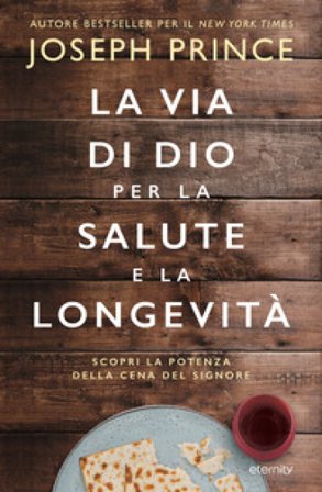 La via di Dio per la salute e la longevità. Scopri la potenza della Cena del Signore Joseph Prince