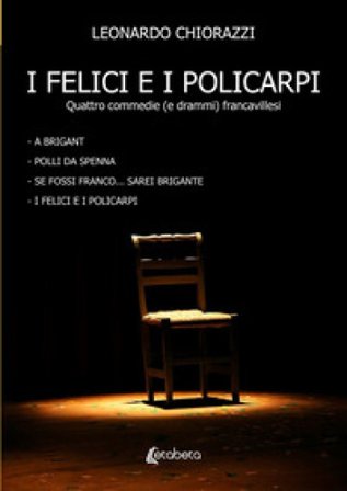 I felici e i policarpi. Quattro commedie (e drammi) francavillesi Leonardo Chiorazzi