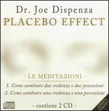 Placebo effect. Le meditazioni: Come cambiare due credenze e due percezioni-Come cambiare una credenza e una percezione. Audiolibro. 2 CD Audio Joe 