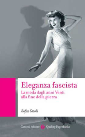 Eleganza fascista. La moda dagli anni Venti alla fine della guerra Sofia Gnoli