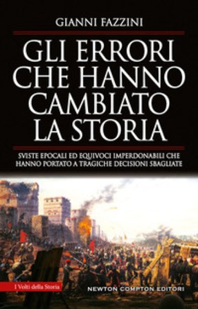 Gli errori che hanno cambiato la storia. Sviste epocali ed equivoci imperdonabili che hanno portato a tragiche decisioni sbagliate Gianni Fazzini