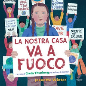 La nostra casa va a fuoco. La voce di Greta Thunberg per salvare il pianeta. Ediz. a colori Jeanette Winter