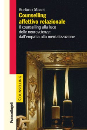 Counselling affettivo relazionale. Il counselling alla luce delle neuroscienze: dall'empatia alla mentalizzazione Stefano Masci