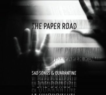 Sad songs & quarantine THE PAPER ROAD